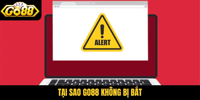 tại sao Go88 không bị bắt