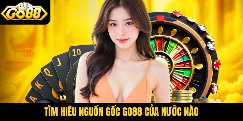 Tìm hiểu nguồn gốc Go88 của nước nào
